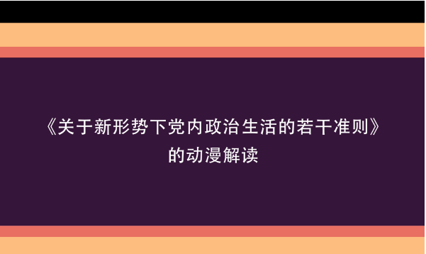 《關(guān)于新形勢下黨內(nèi)政治生活的若干準則》動漫解讀