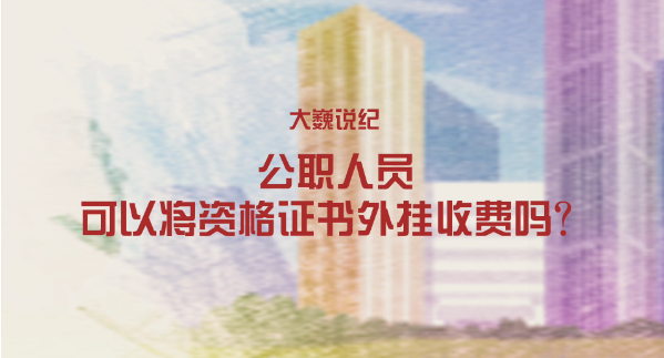 大巍說紀之公職人員可以將資格證書外掛收費嗎？